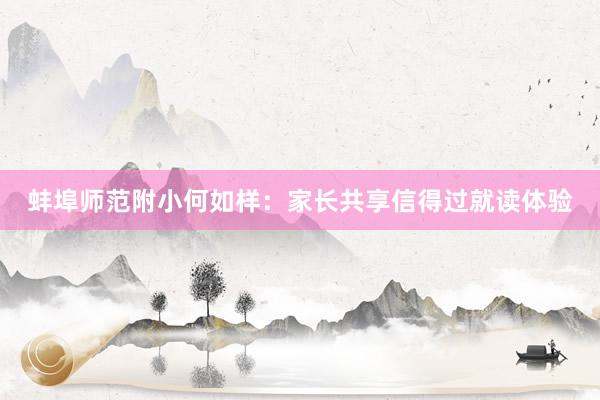 蚌埠师范附小何如样：家长共享信得过就读体验