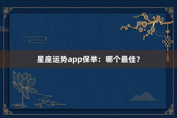 星座运势app保举：哪个最佳？