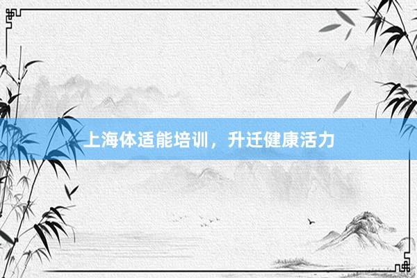 上海体适能培训，升迁健康活力